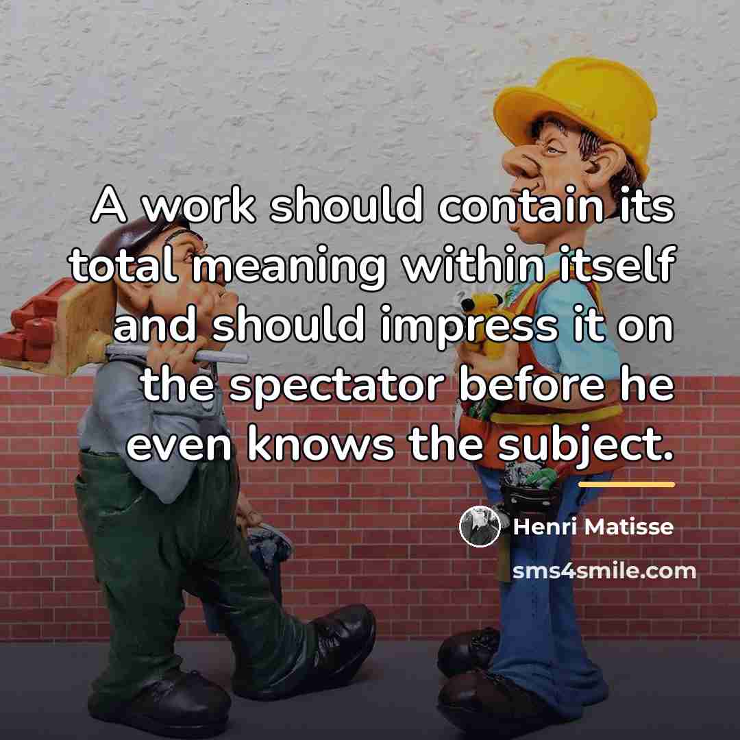 “A work should contain its total meaning within itself and…” quote by Henri Matisse