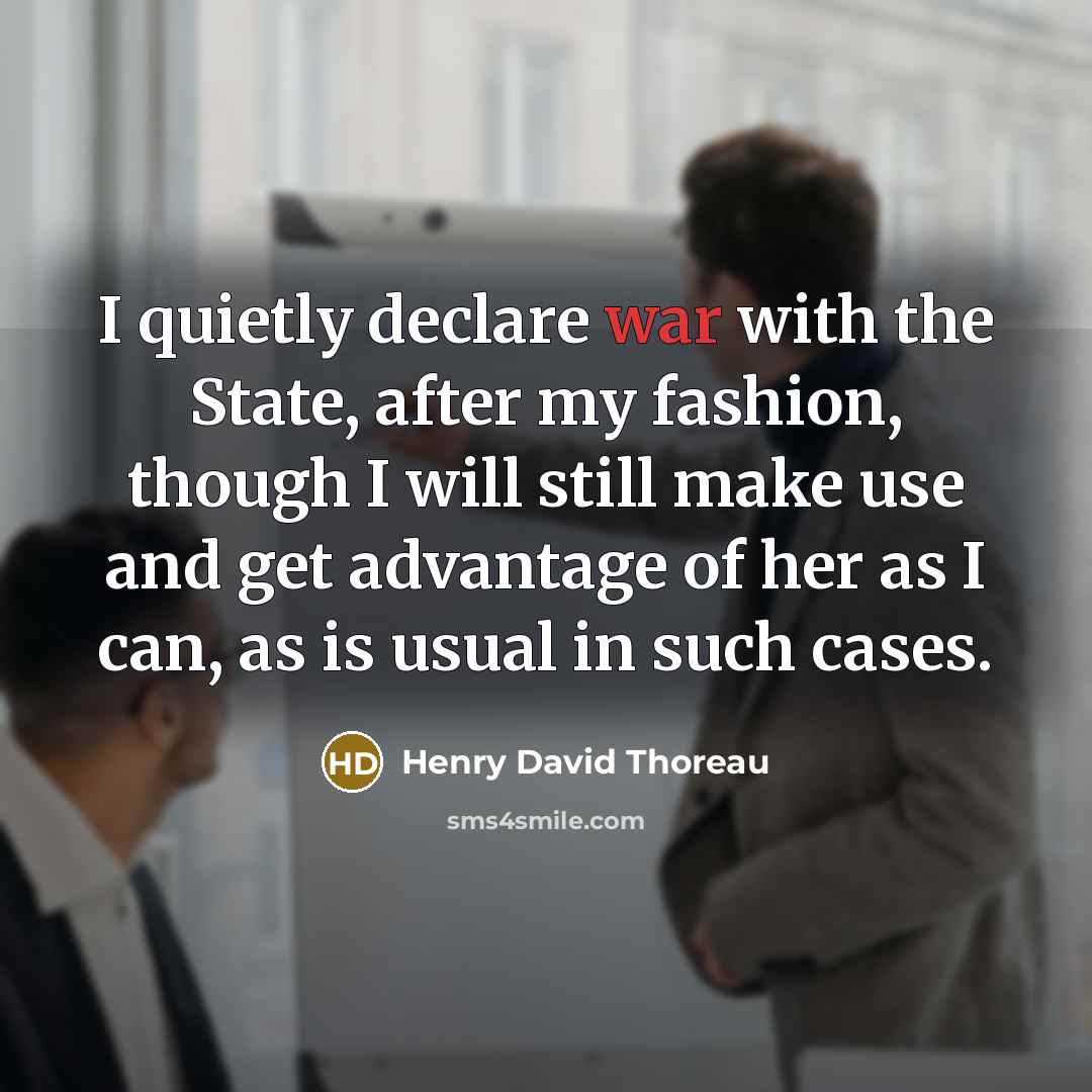 “I quietly declare war with the State, after my fashion,…” quote by Henry David Thoreau