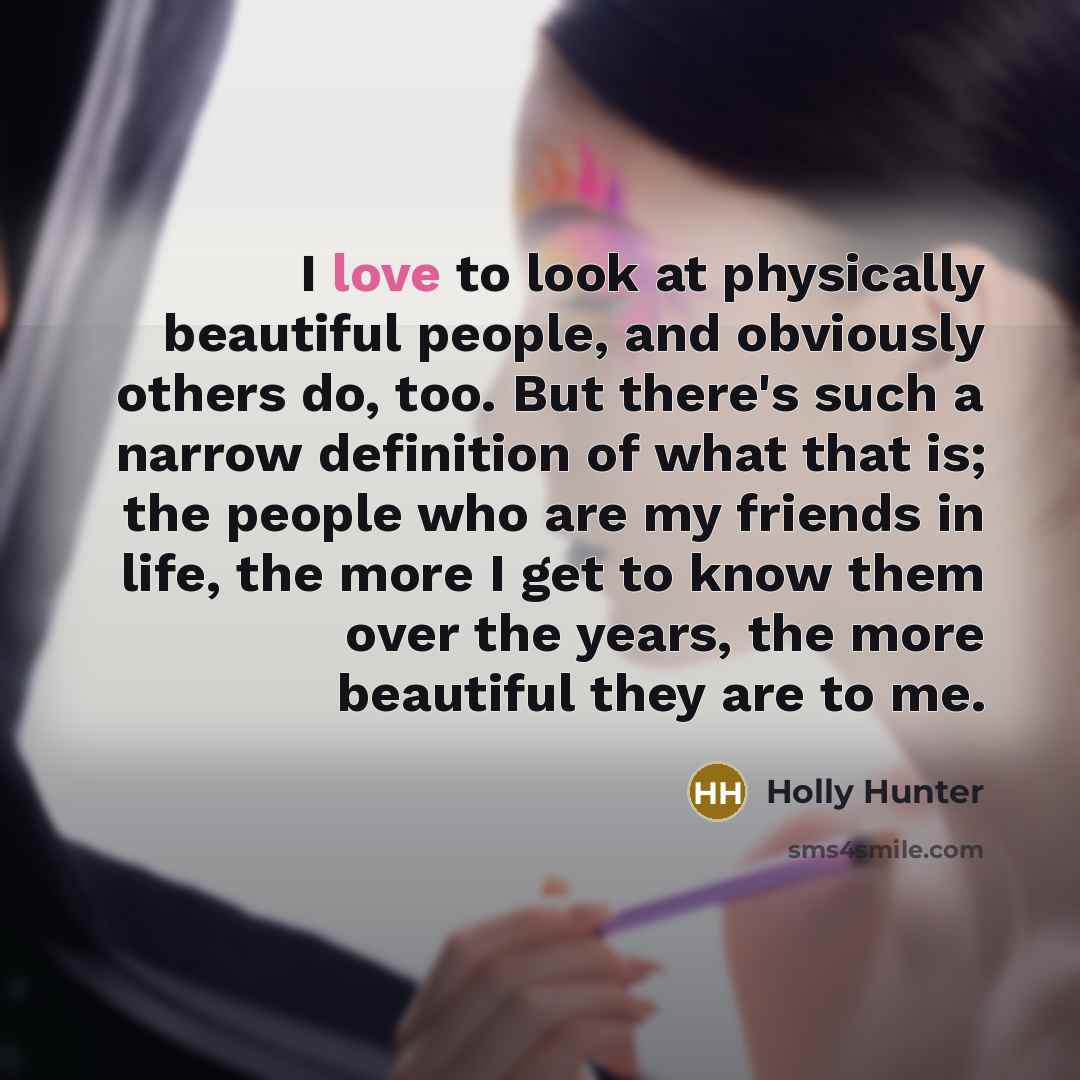 “I love to look at physically beautiful people, and obviously…” quote by Holly Hunter