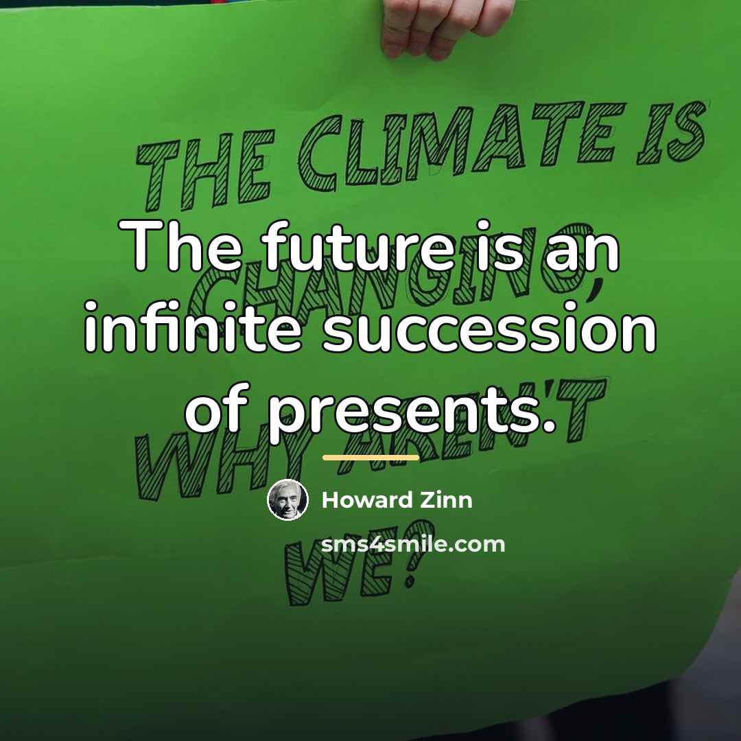 “The future is an infinite succession of presents.…” quote by Howard Zinn
