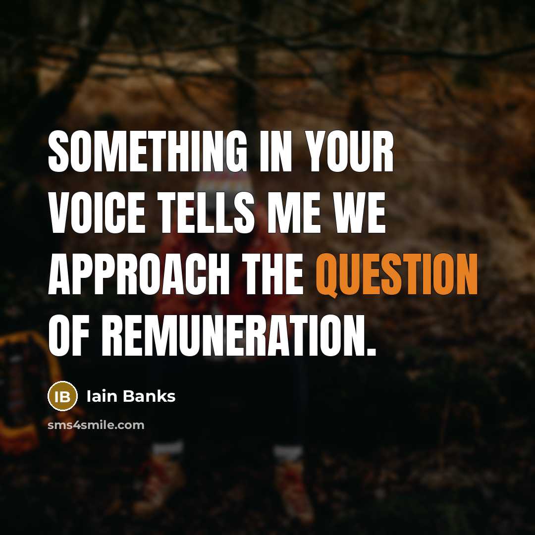 “Something in your voice tells me we approach the question…” quote by Iain Banks