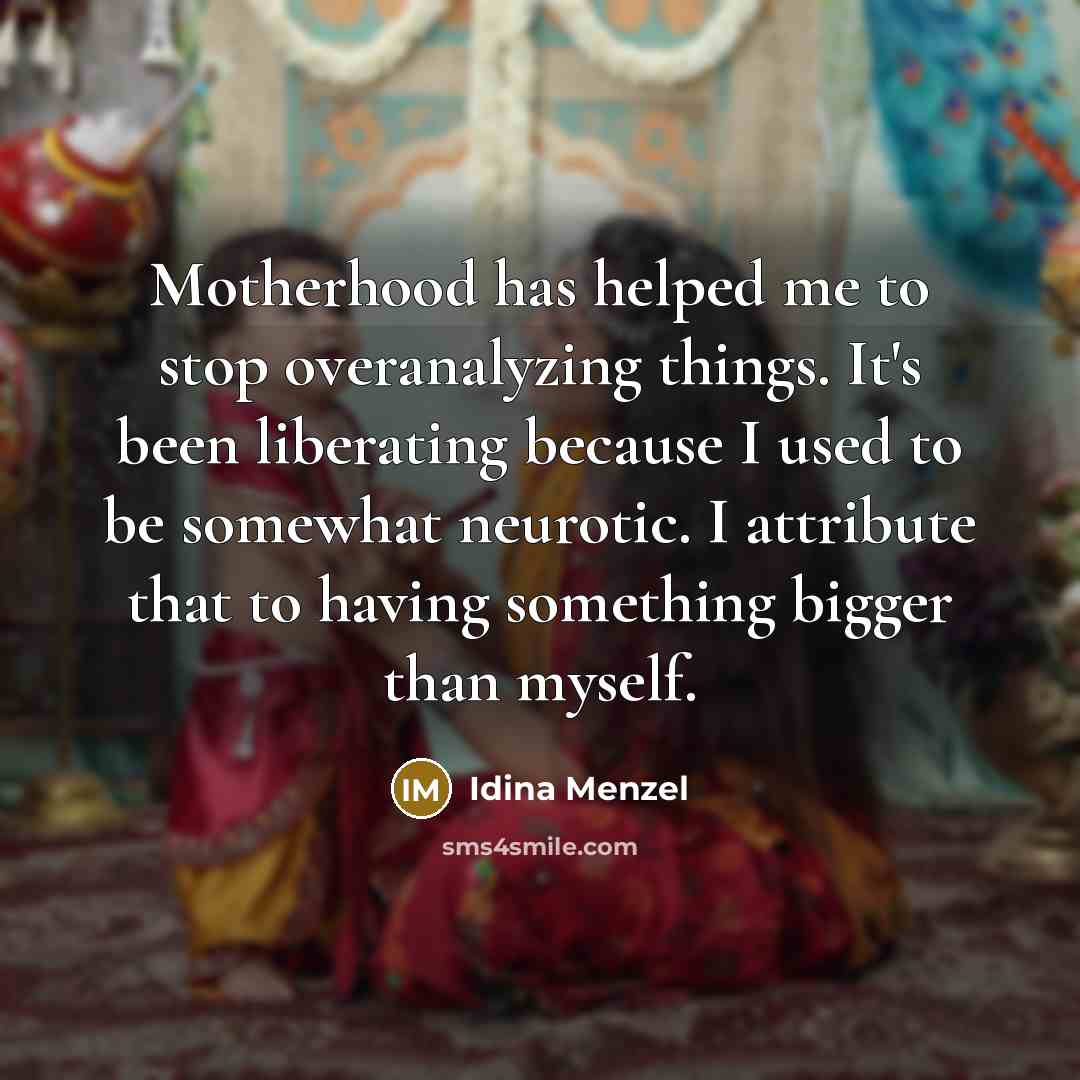 “Motherhood has helped me to stop overanalyzing things. It's been…” quote by Idina Menzel