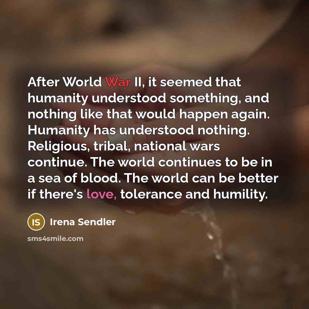 “After World War II, it seemed that humanity understood something,…” quote by Irena Sendler