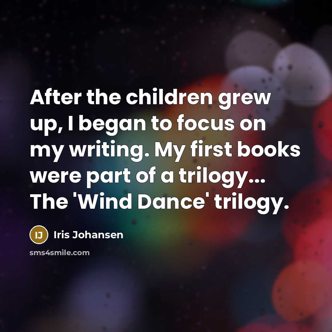 “After the children grew up, I began to focus on…” quote by Iris Johansen