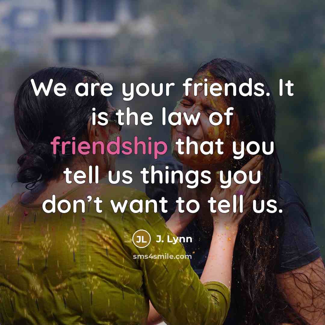 “We are your friends. It is the law of friendship…” quote by J. Lynn