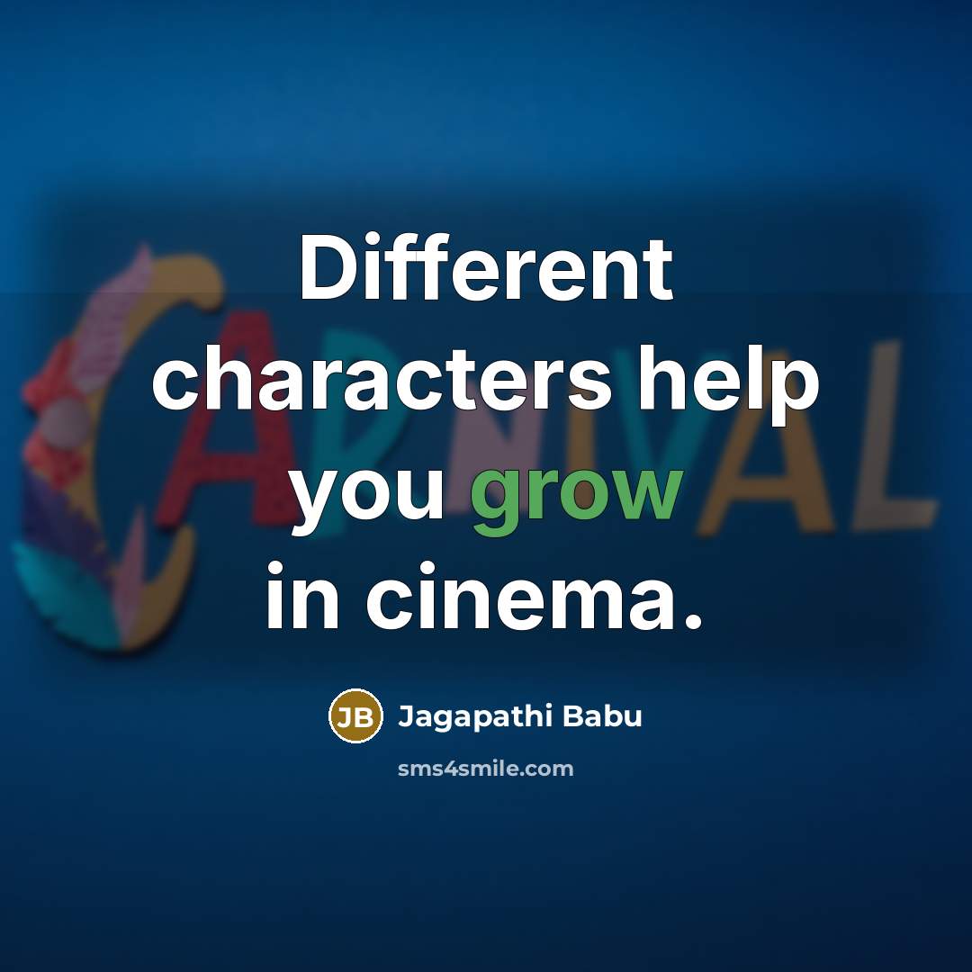 “Different characters help you grow in cinema.” quote by Jagapathi Babu