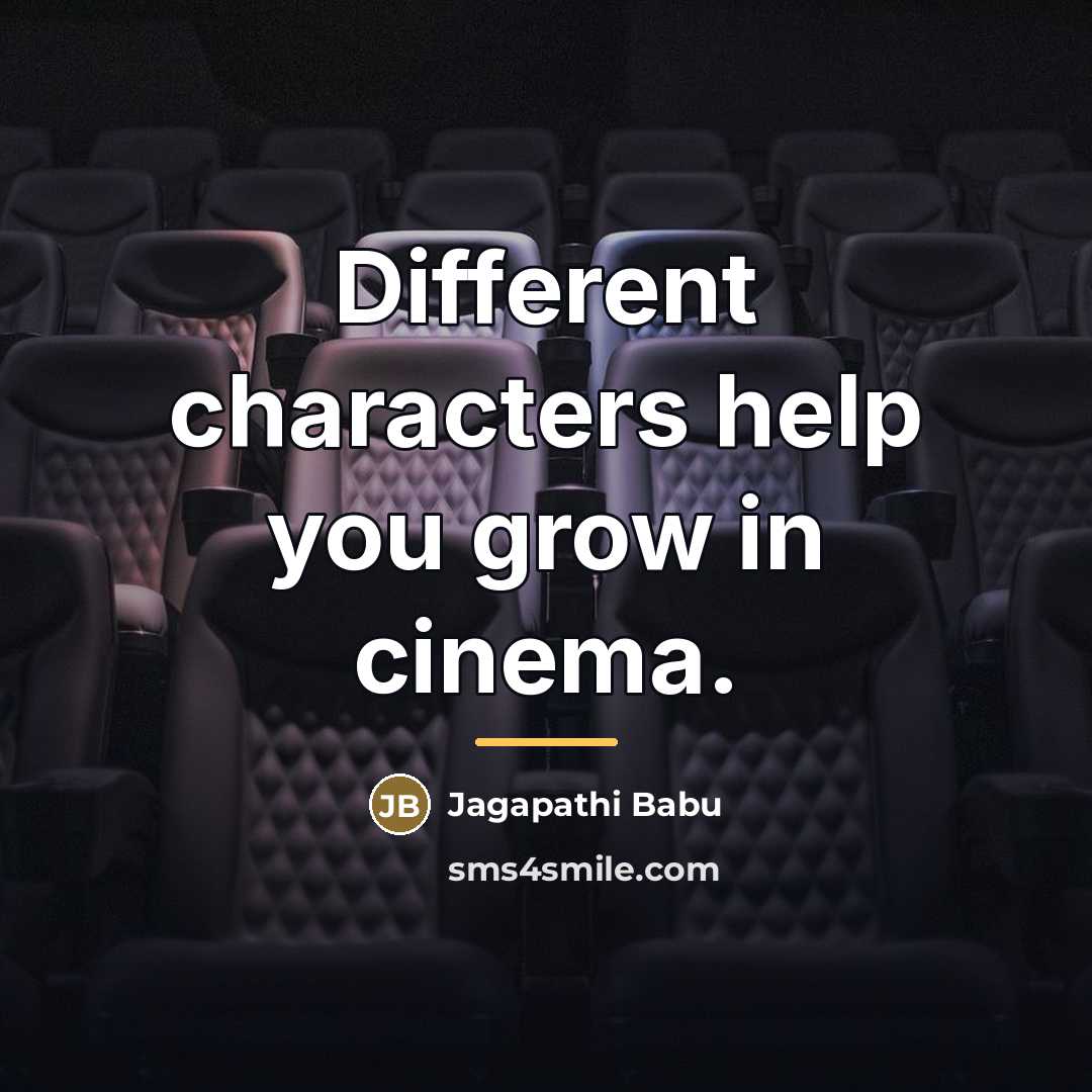 “Different characters help you grow in cinema.…” quote by Jagapathi Babu