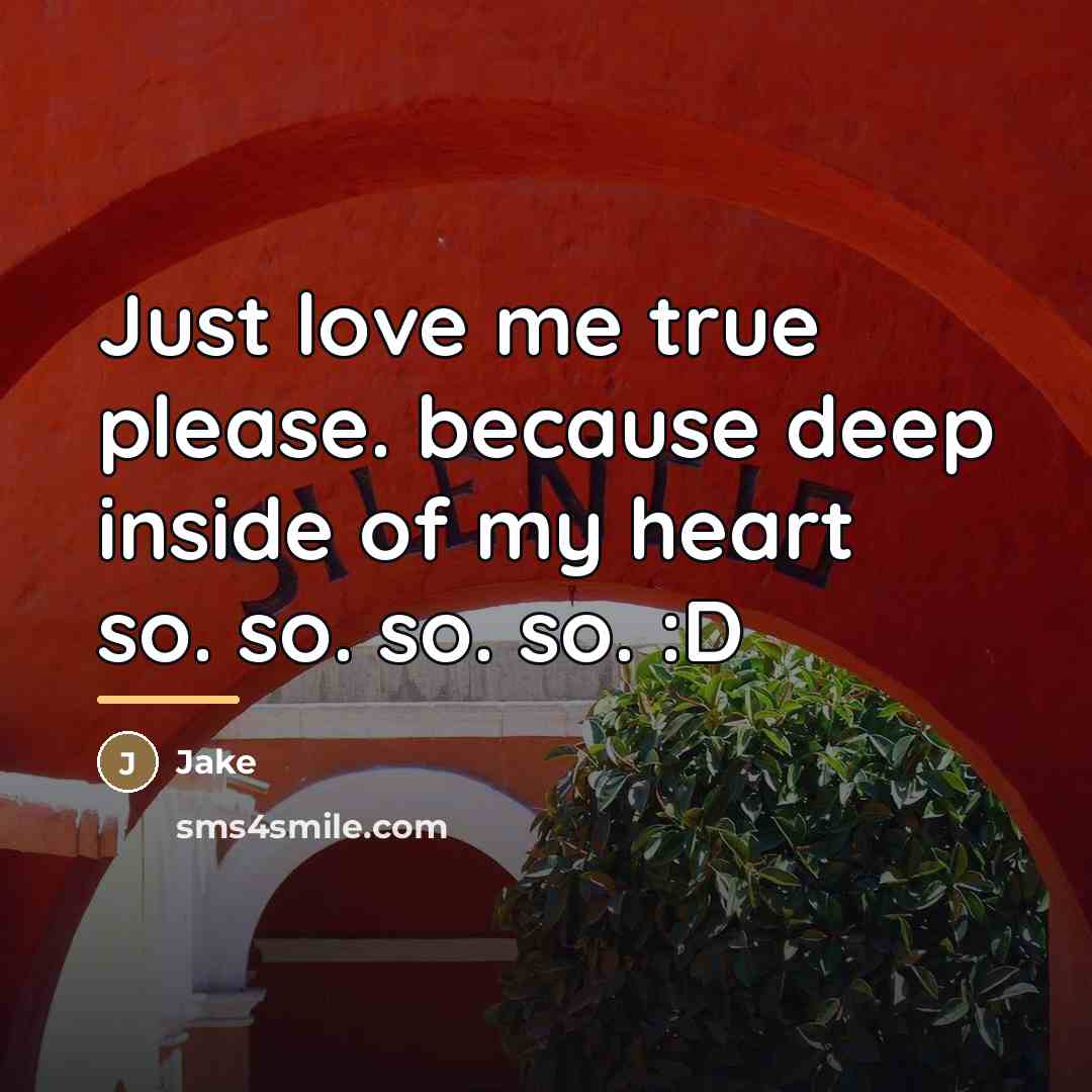 “Just love me true please. because deep inside of my…” quote by Jake