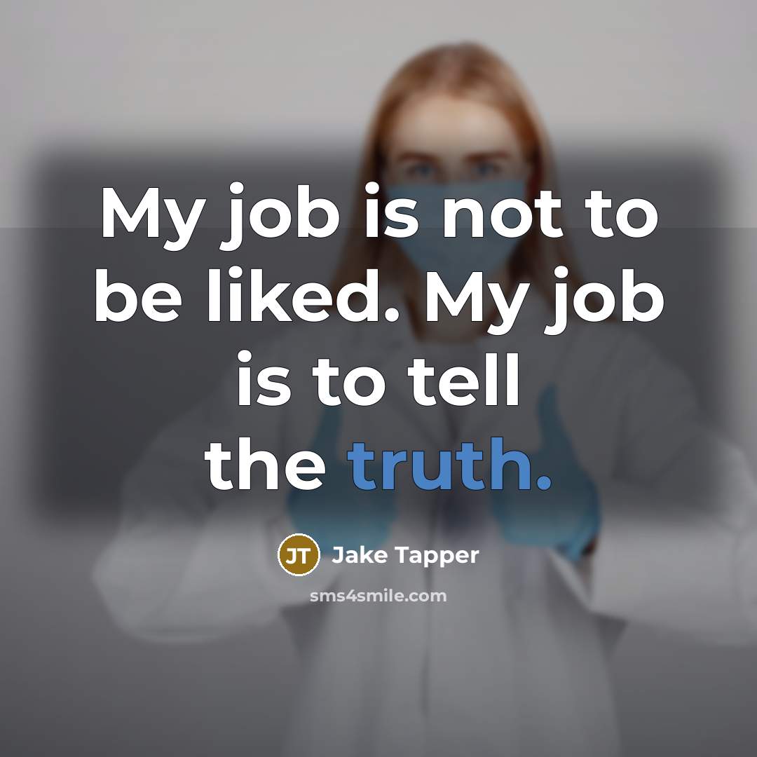 “My job is not to be liked. My job is…” quote by Jake Tapper