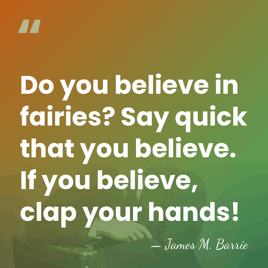 Do you believe in fairies? Say quick that you believe. If you&hellip; - James M. Barrie