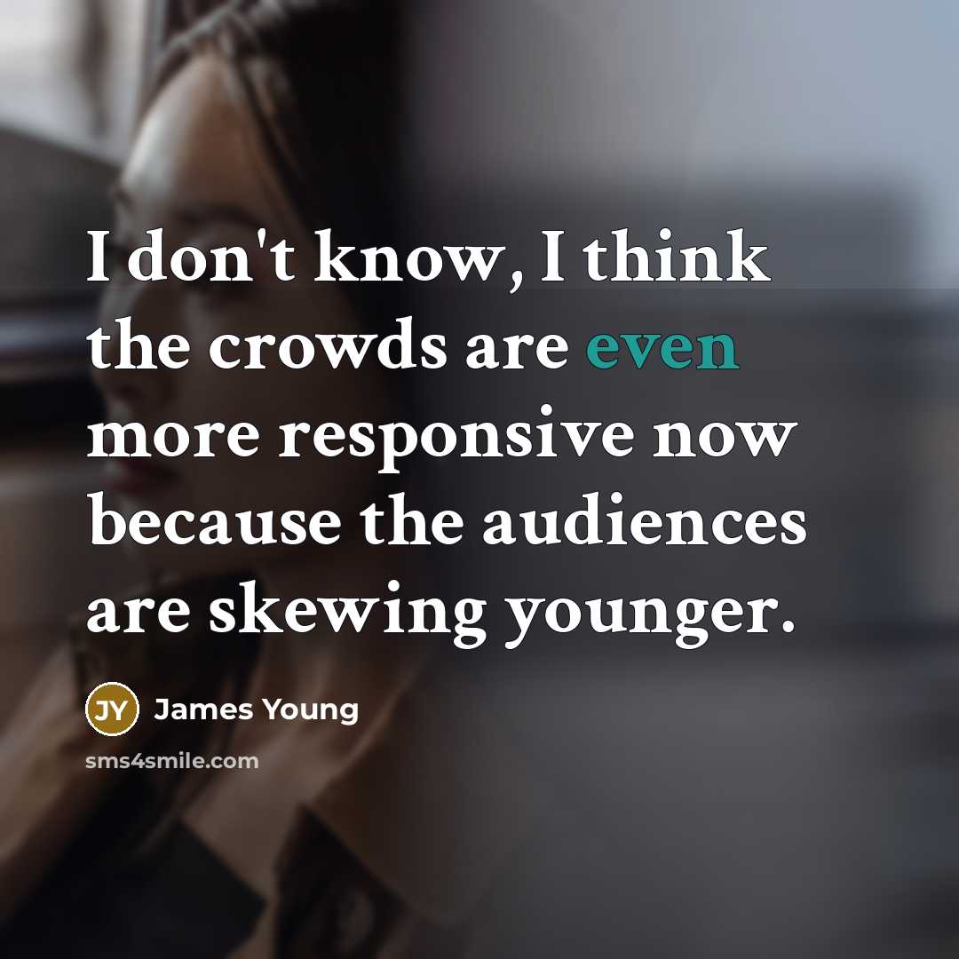 “I don't know, I think the crowds are even more…” quote by James Young