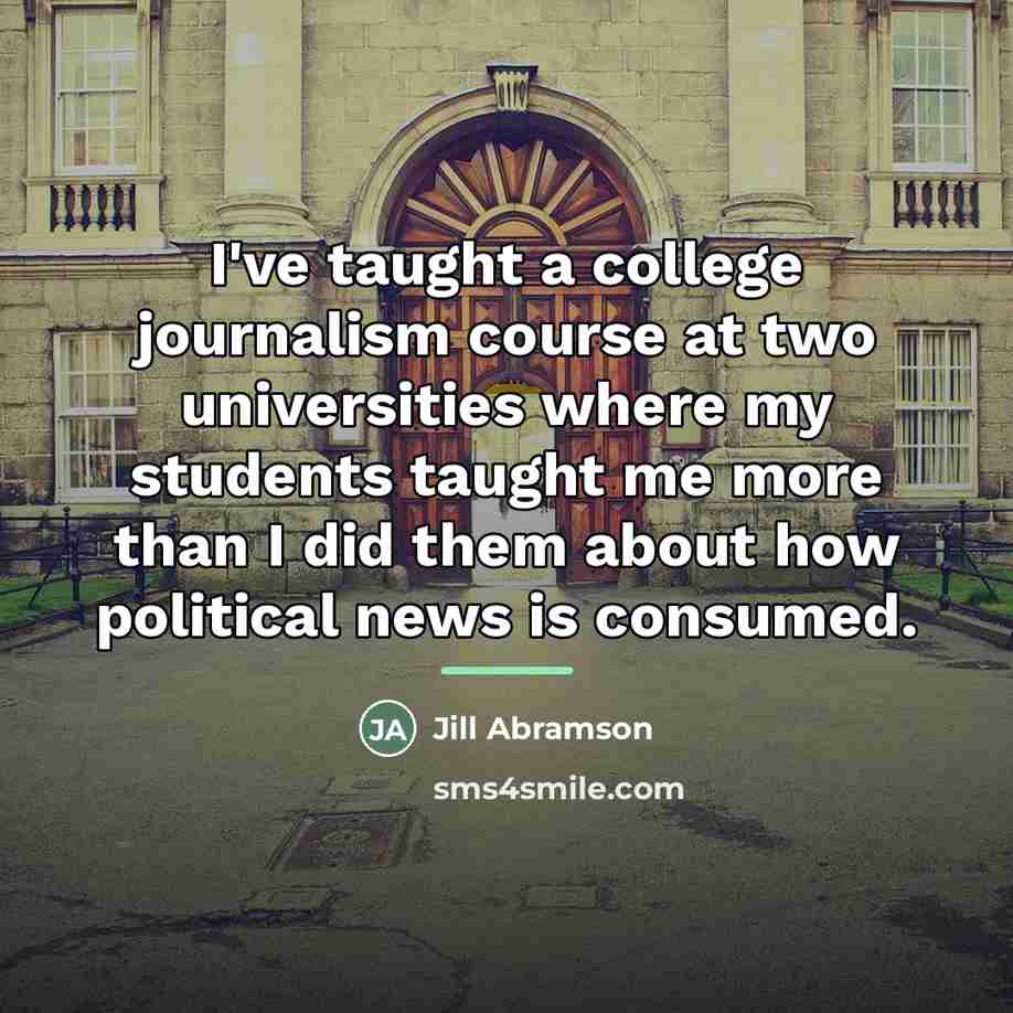 “I've taught a college journalism course at two universities where…” quote by Jill Abramson