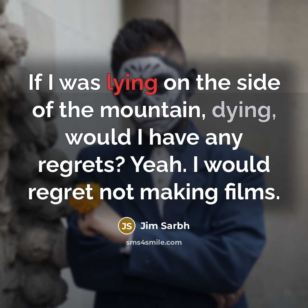 “If I was lying on the side of the mountain,…” quote by Jim Sarbh
