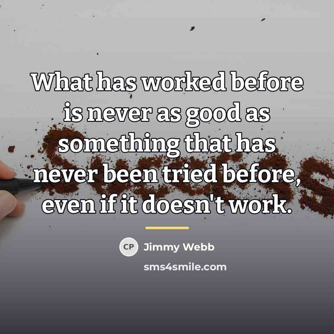 “What has worked before is never as good as something…” quote by Jimmy Webb