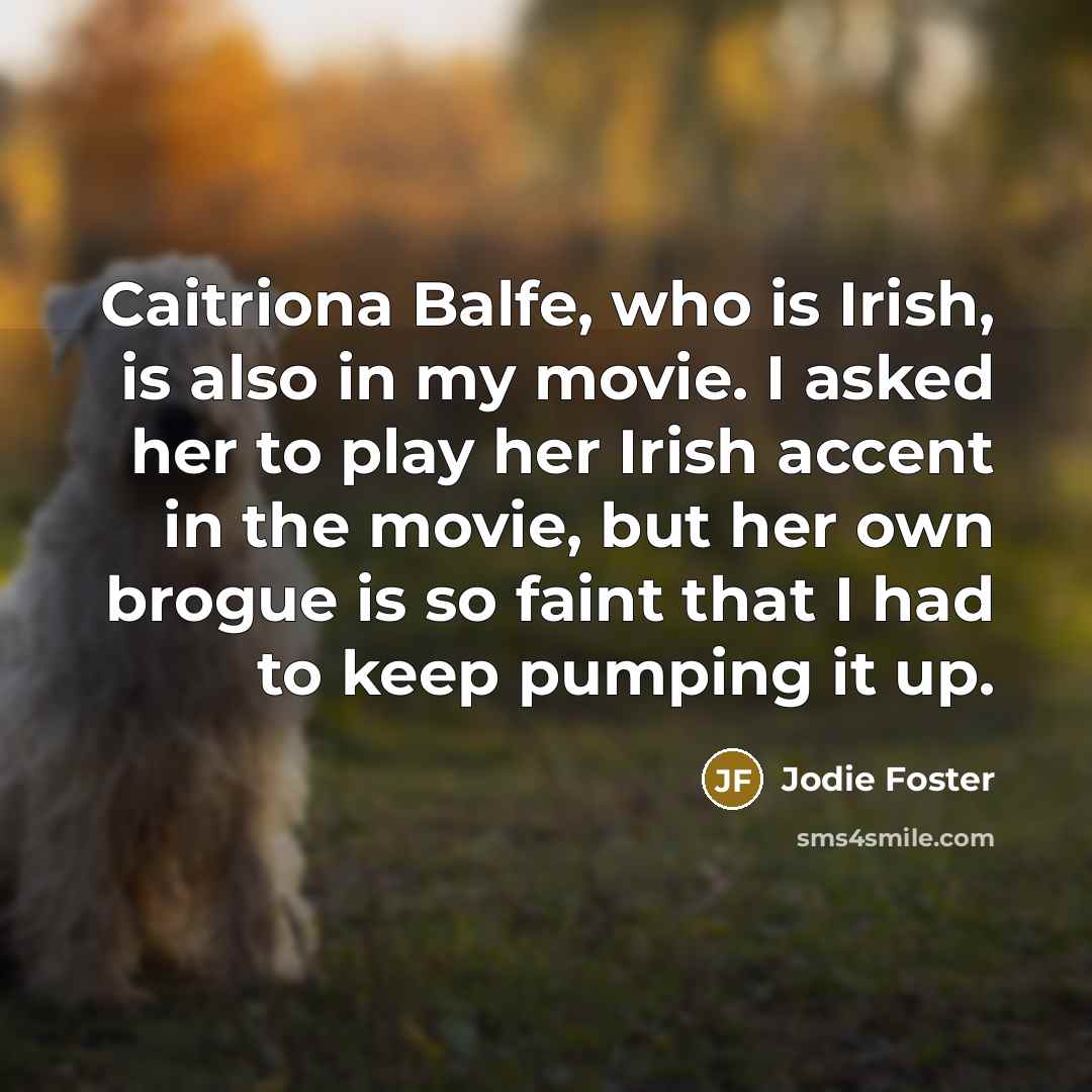 “Caitriona Balfe, who is Irish, is also in my movie.…” quote by Jodie Foster