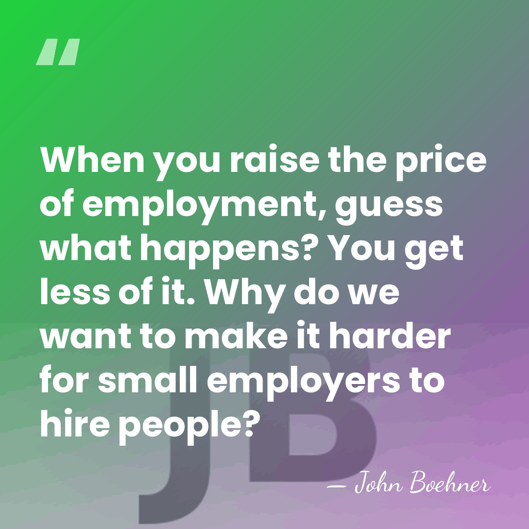 When you raise the price of employment, guess what happens? You get&hellip; - John Boehner