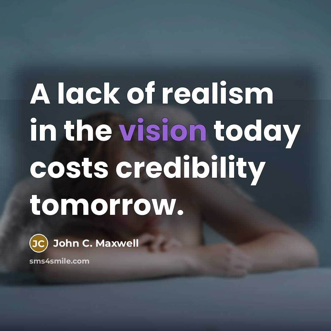 “A lack of realism in the vision today costs credibility…” quote by John C. Maxwell