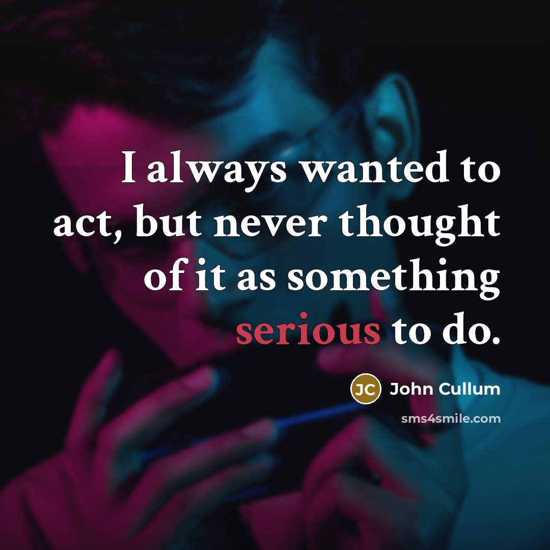 “I always wanted to act, but never thought of it…” quote by John Cullum