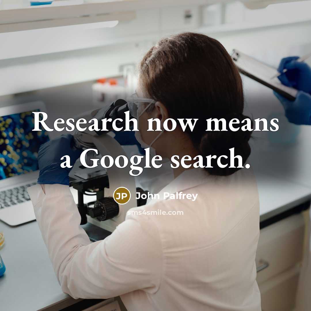 “Research now means a Google search.…” quote by John Palfrey