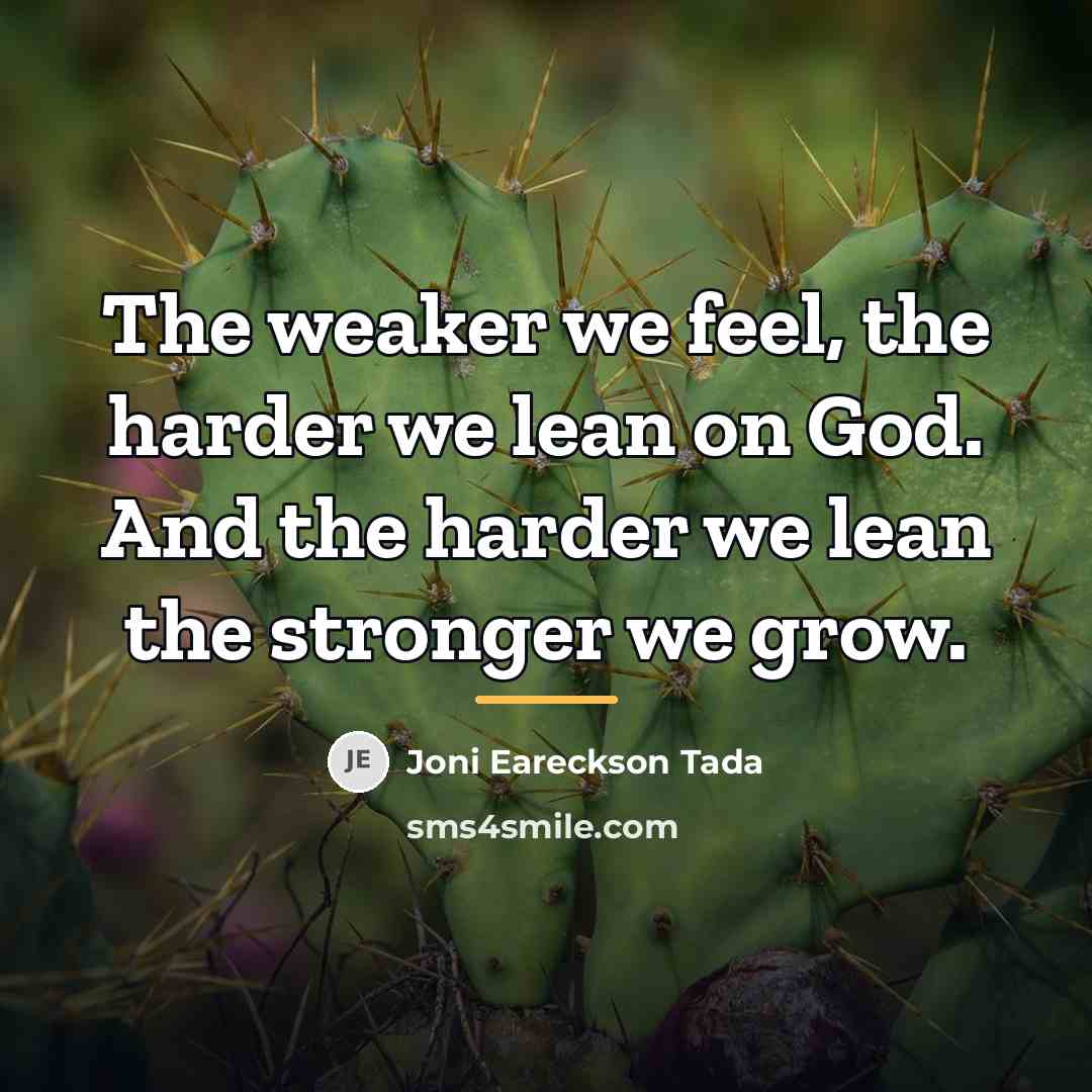 “The weaker we feel, the harder we lean on God.…” quote by Joni Eareckson Tada