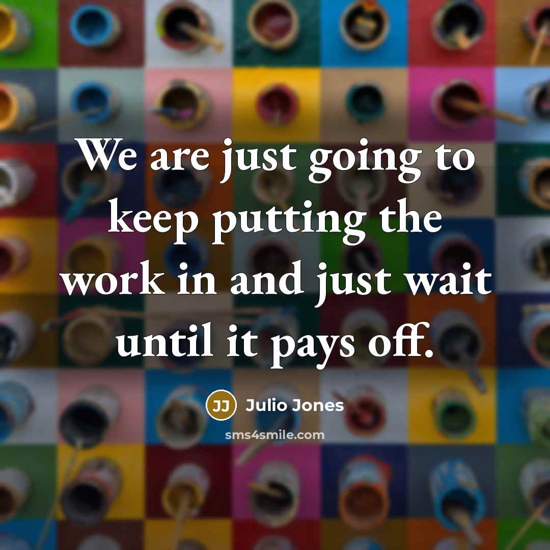 “We are just going to keep putting the work in…” quote by Julio Jones