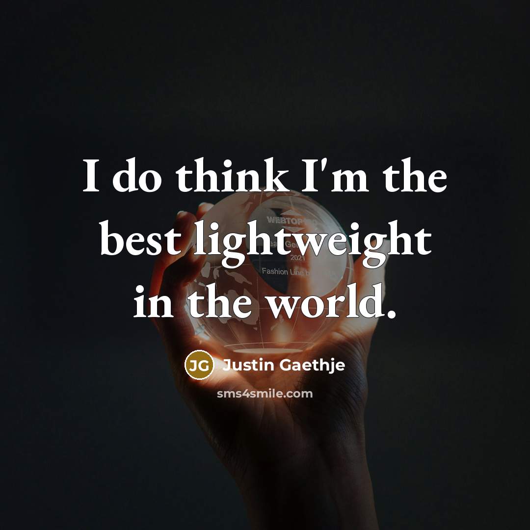 “I do think I'm the best lightweight in the world.…” quote by Justin Gaethje