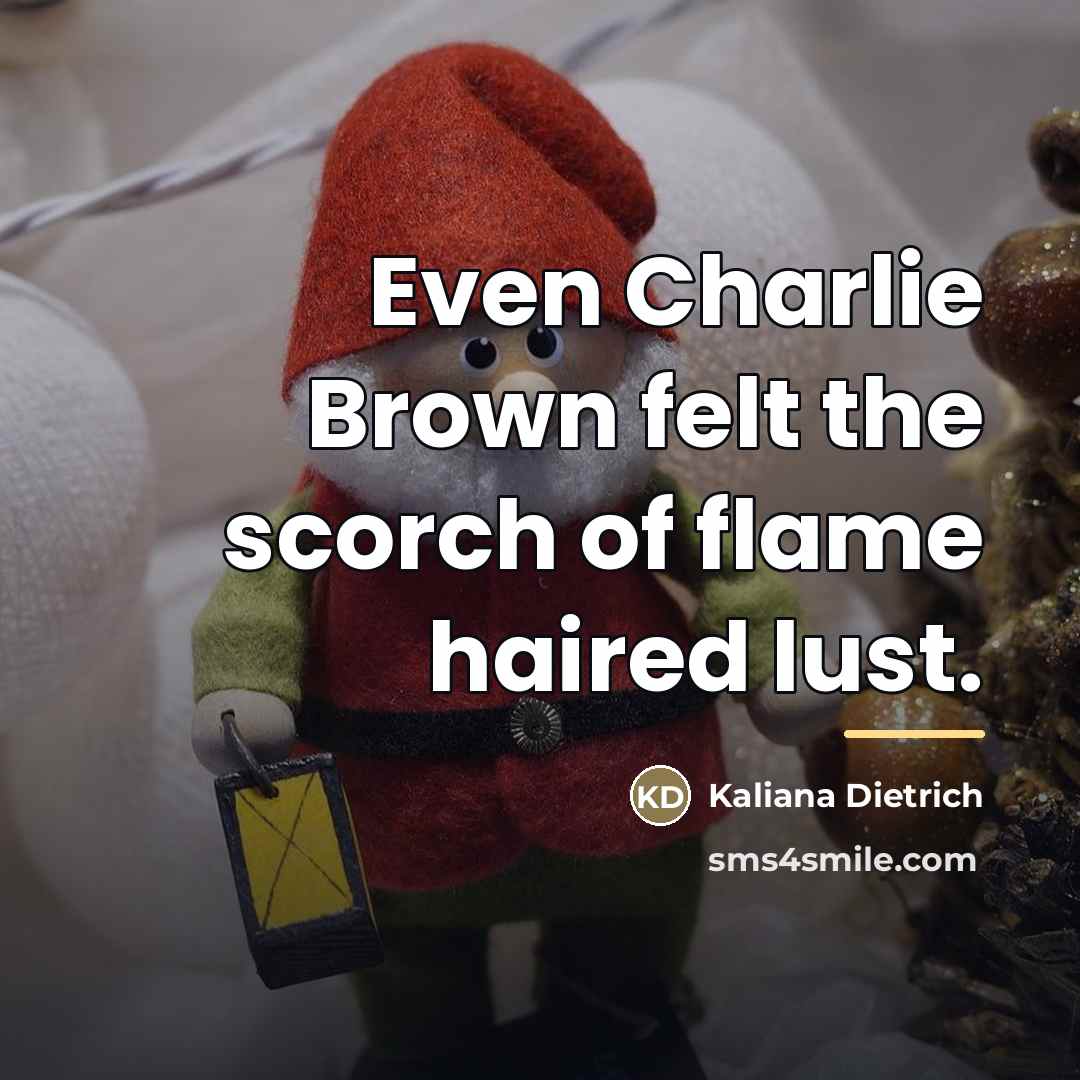 “Even Charlie Brown felt the scorch of flame haired lust.…” quote by Kaliana Dietrich