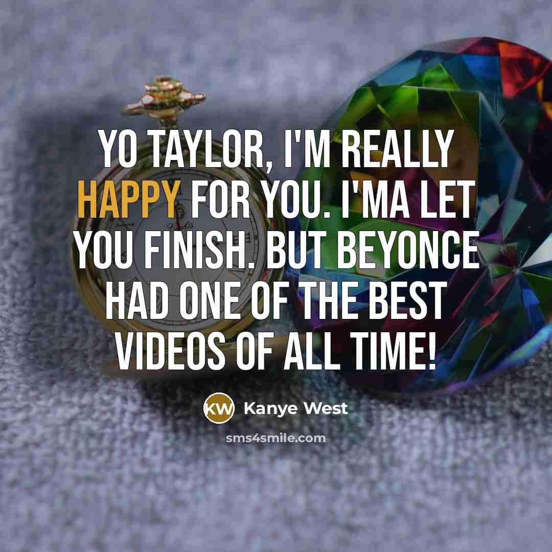 “Yo Taylor, I'm really happy for you. I'ma let you…” quote by Kanye West