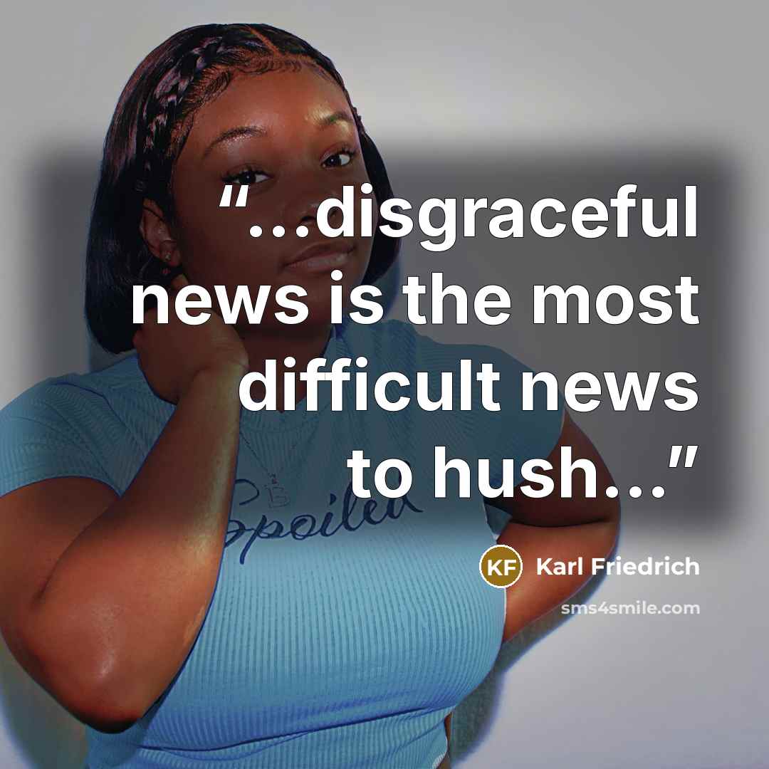 “...disgraceful news is the most difficult news to hush...” quote by Karl Friedrich