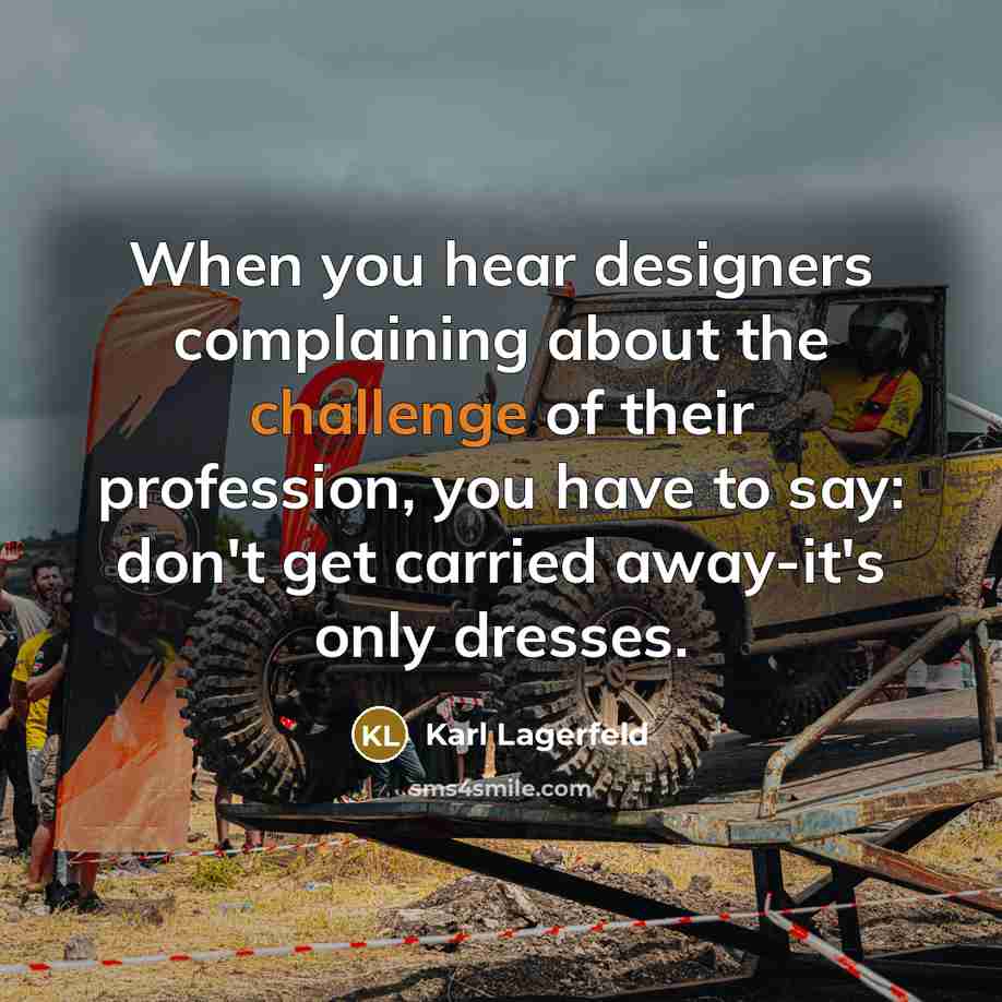 “When you hear designers complaining about the challenge of their…” quote by Karl Lagerfeld