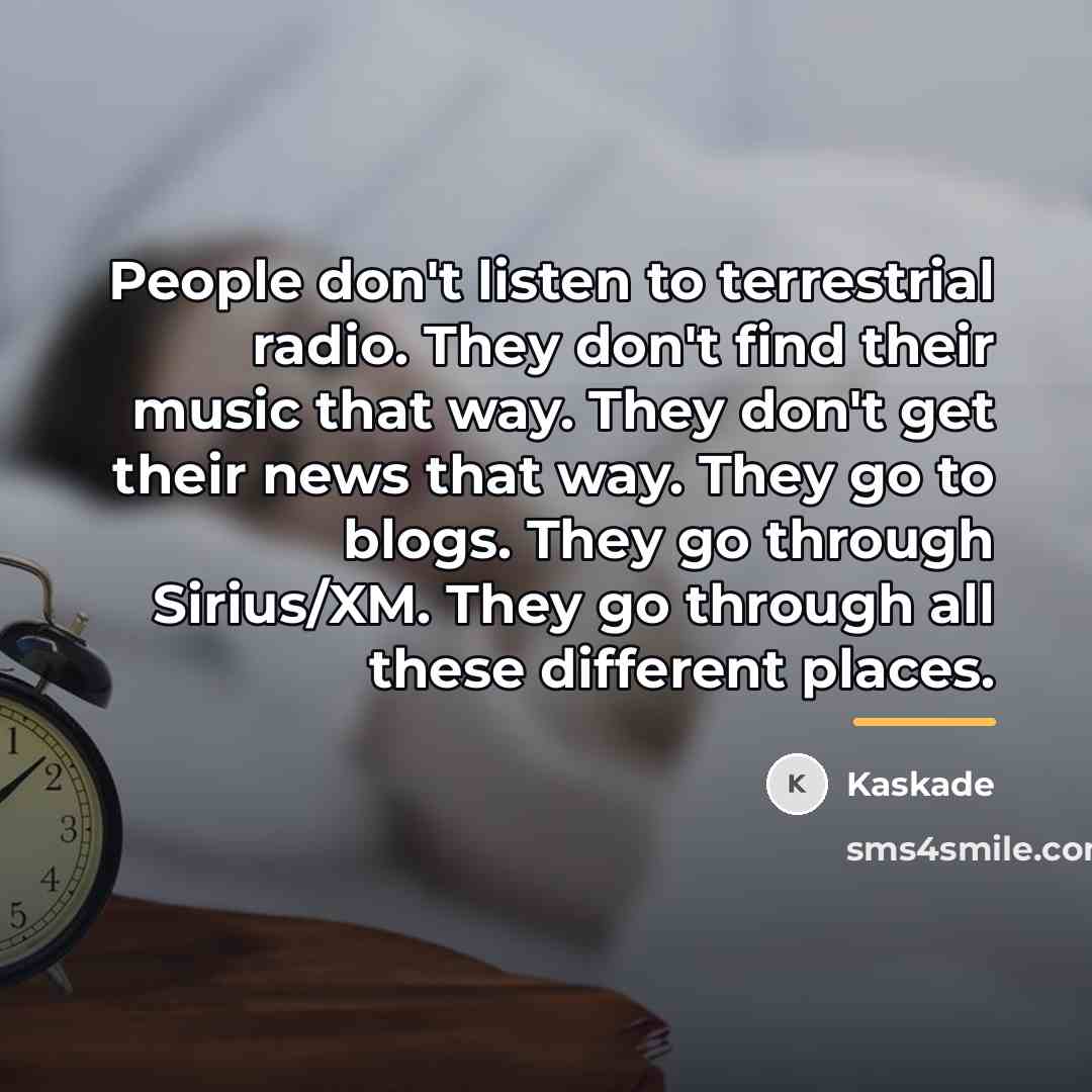 “People don't listen to terrestrial radio. They don't find their…” quote by Kaskade