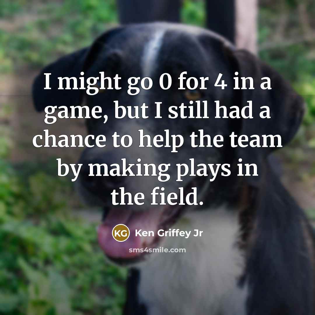 “I might go 0 for 4 in a game, but…” quote by Ken Griffey Jr