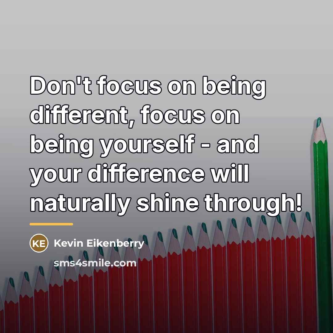 “Don't focus on being different, focus on being yourself -…” quote by Kevin Eikenberry