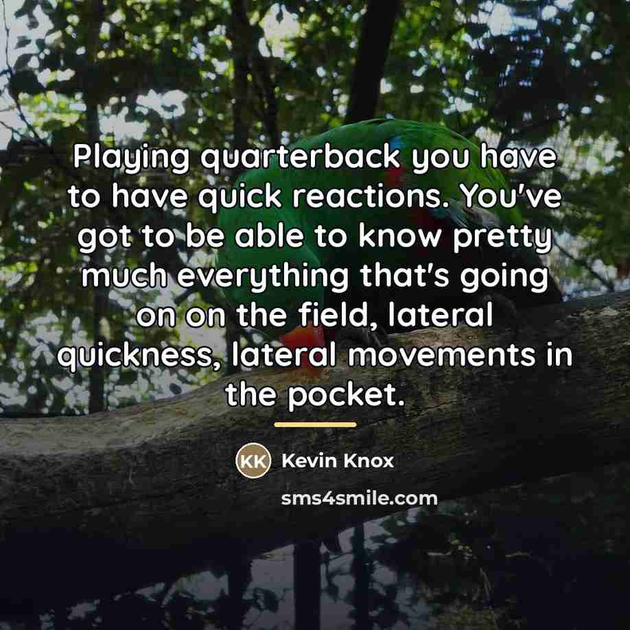“Playing quarterback you have to have quick reactions. You've got…” quote by Kevin Knox
