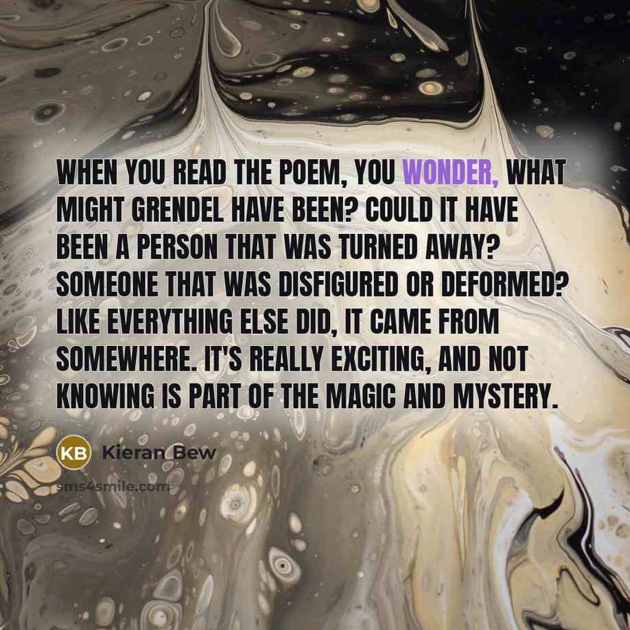“When you read the poem, you wonder, what might Grendel…” quote by Kieran Bew
