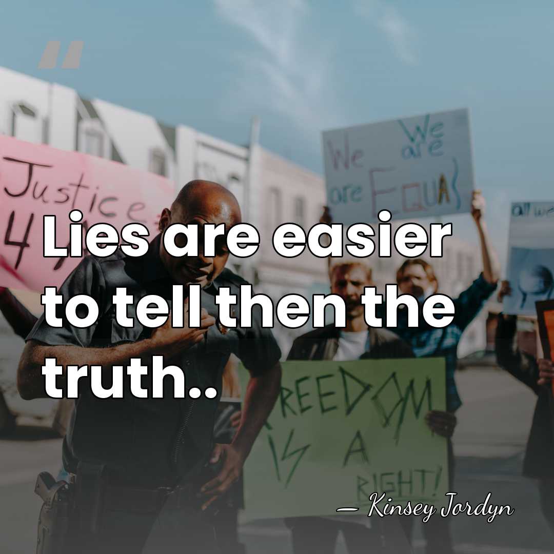 Lies are easier to tell then the truth.. - Kinsey Jordyn