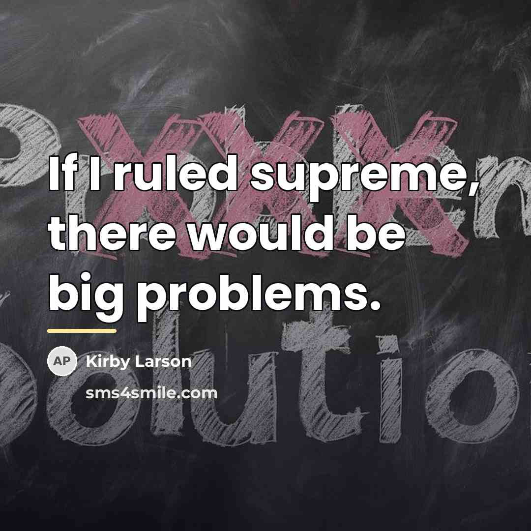 “If I ruled supreme, there would be big problems.…” quote by Kirby Larson
