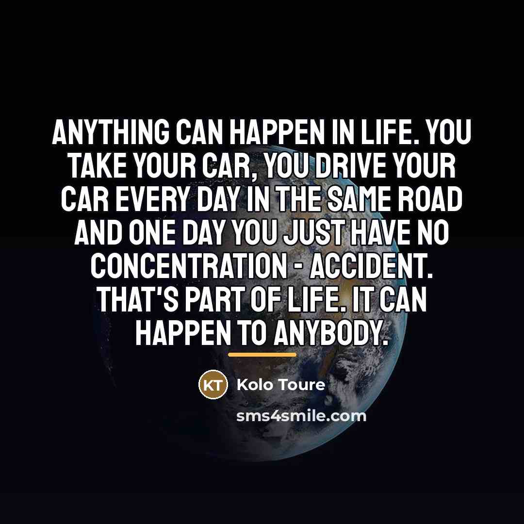 “Anything can happen in life. You take your car, you…” quote by Kolo Toure