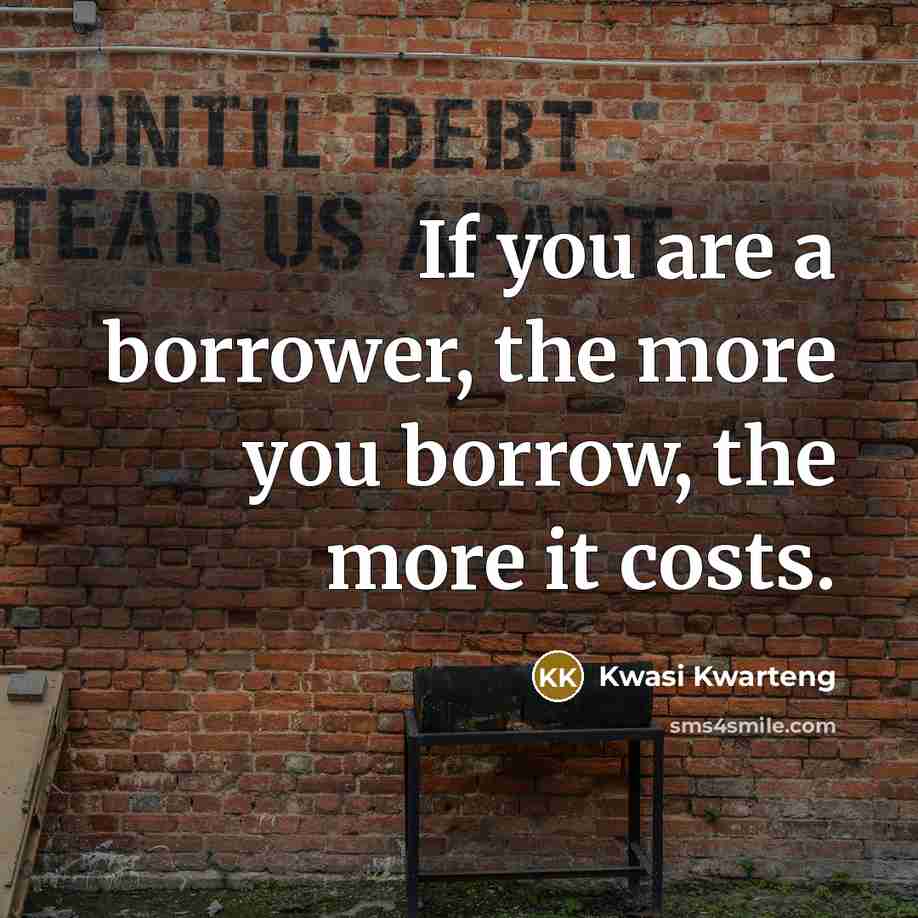 “If you are a borrower, the more you borrow, the…” quote by Kwasi Kwarteng