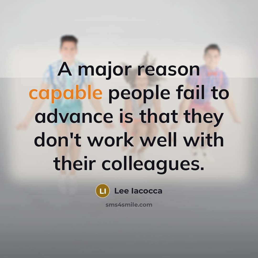 “A major reason capable people fail to advance is that…” quote by Lee Iacocca