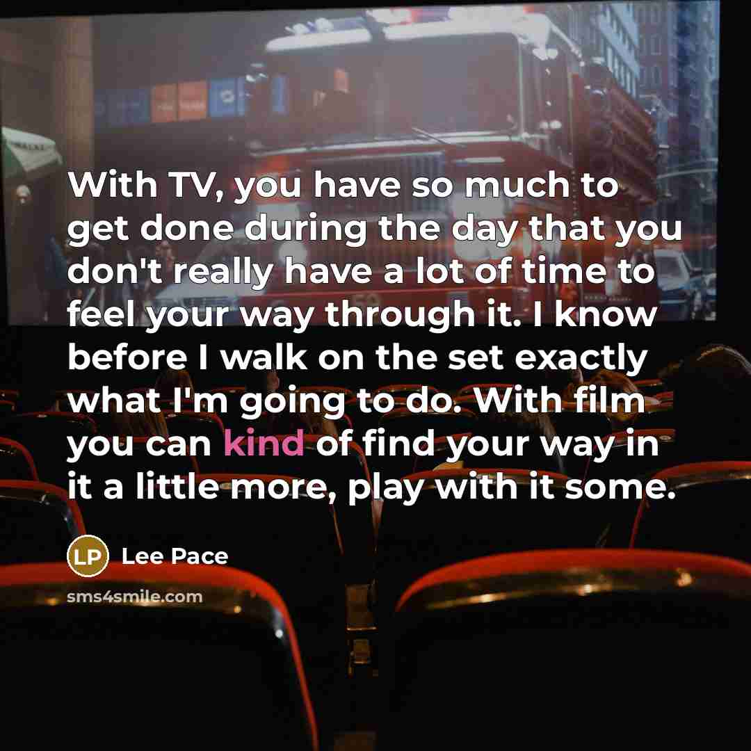 “With TV, you have so much to get done during…” quote by Lee Pace