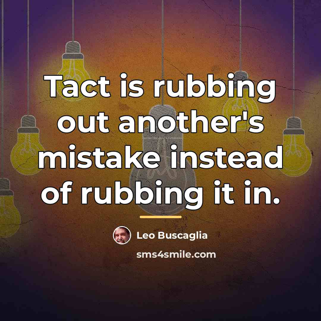 “Tact is rubbing out another's mistake instead of rubbing it…” quote by Leo Buscaglia