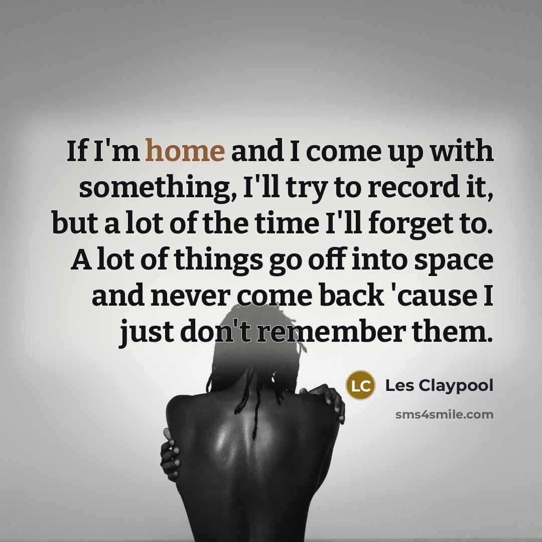 “If I'm home and I come up with something, I'll…” quote by Les Claypool