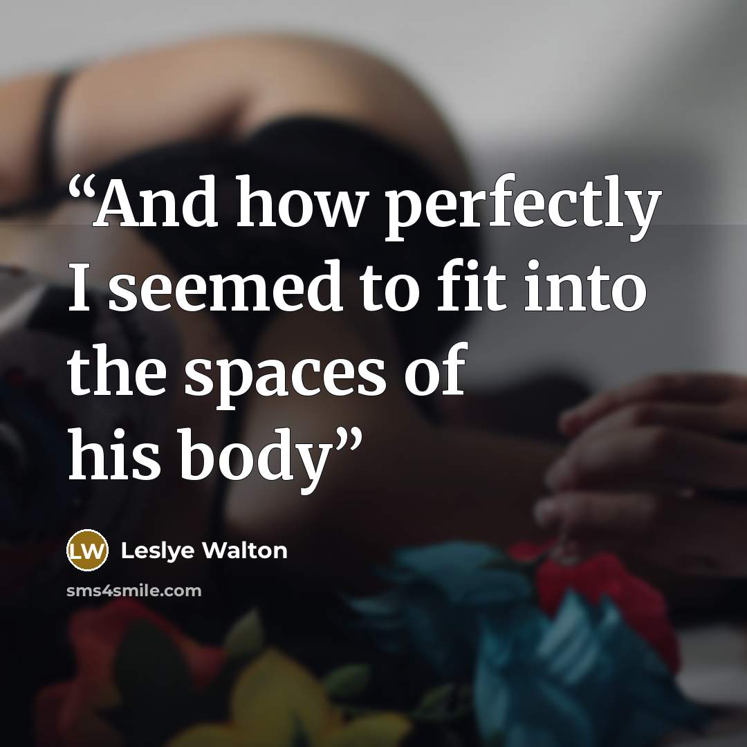 “And how perfectly I seemed to fit into the spaces of his body” quote by Leslye Walton