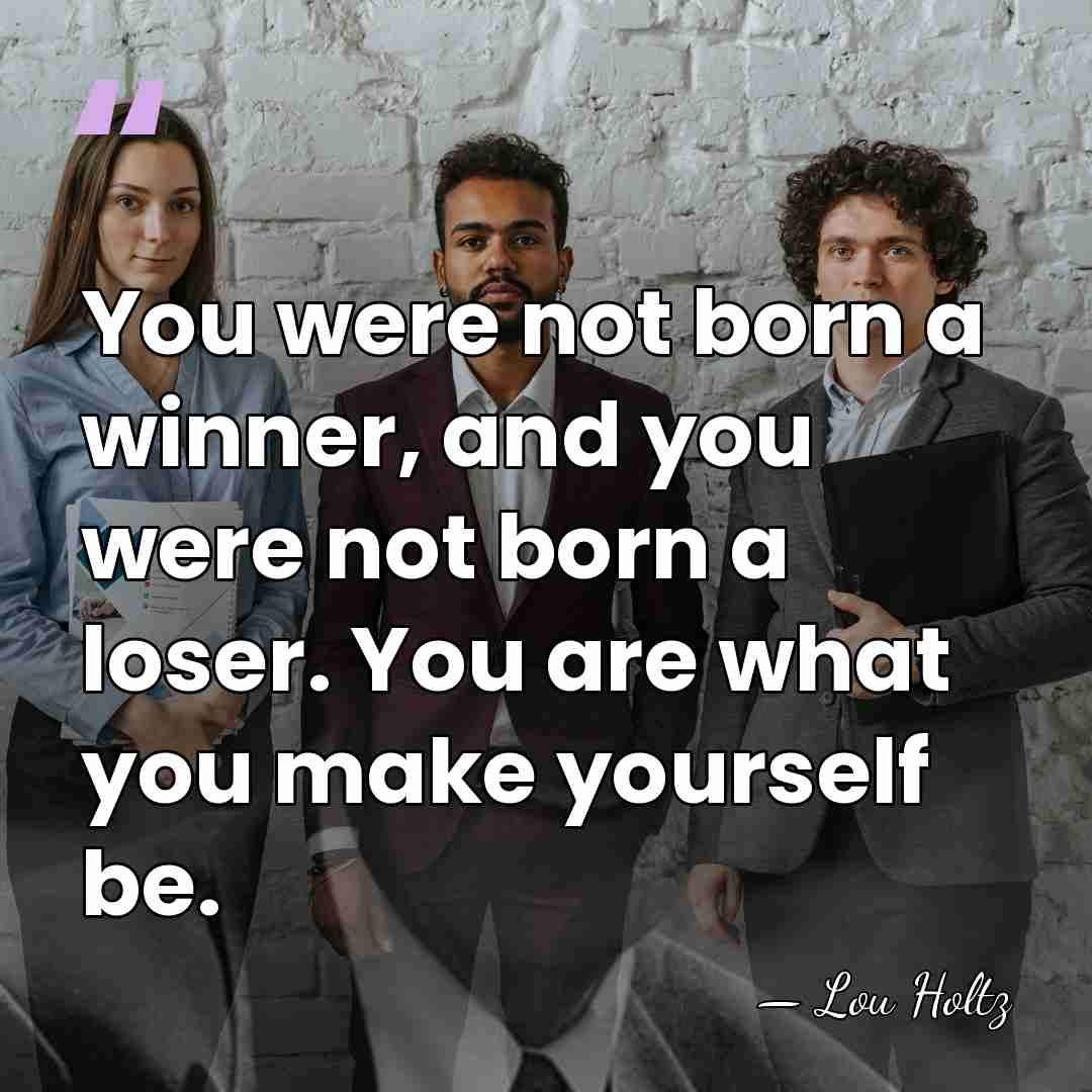 You were not born a winner, and you were not born a&hellip; - Lou Holtz