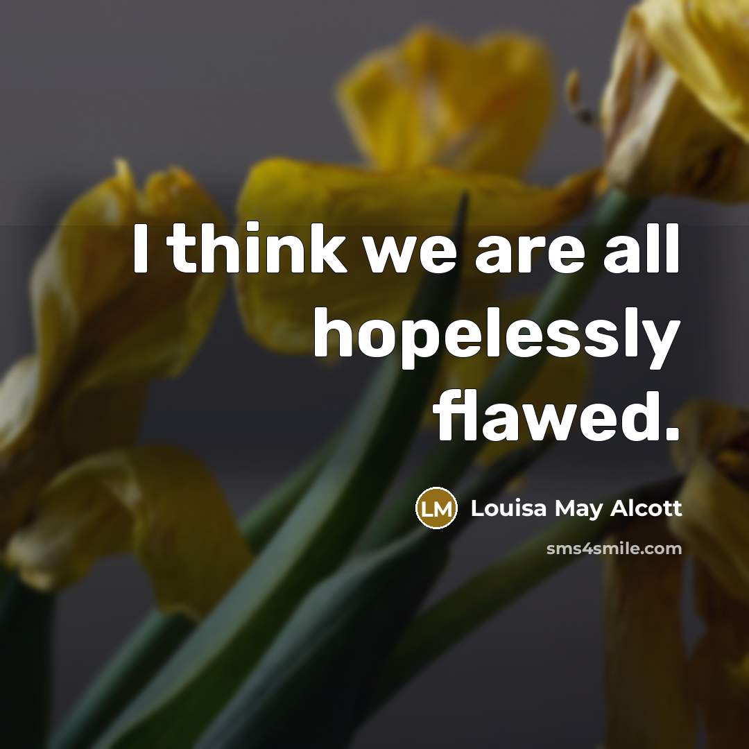 “I think we are all hopelessly flawed.…” quote by Louisa May Alcott
