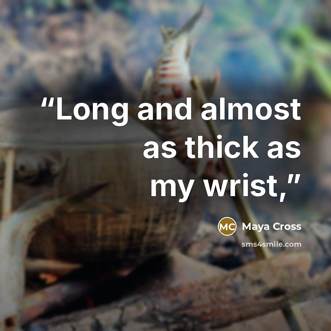 “Long and almost as thick as my wrist,” quote by Maya Cross