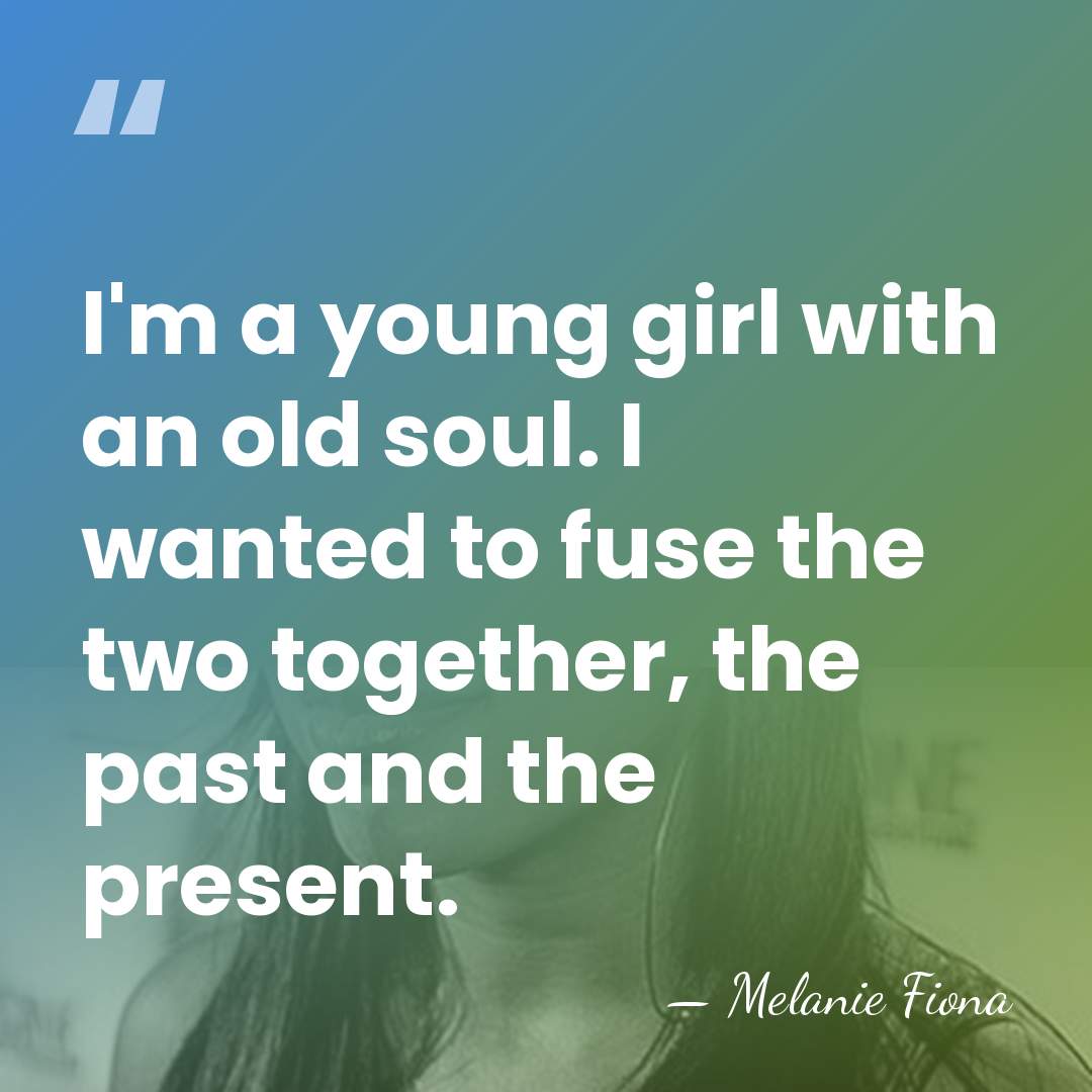 I'm a young girl with an old soul. I wanted to fuse&hellip; - Melanie Fiona
