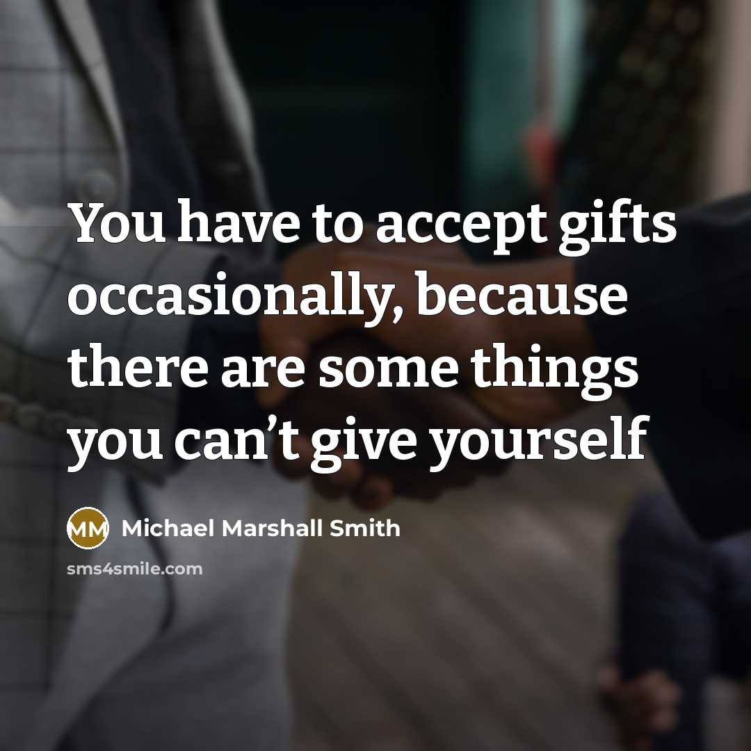 “You have to accept gifts occasionally, because there are some…” quote by Michael Marshall Smith
