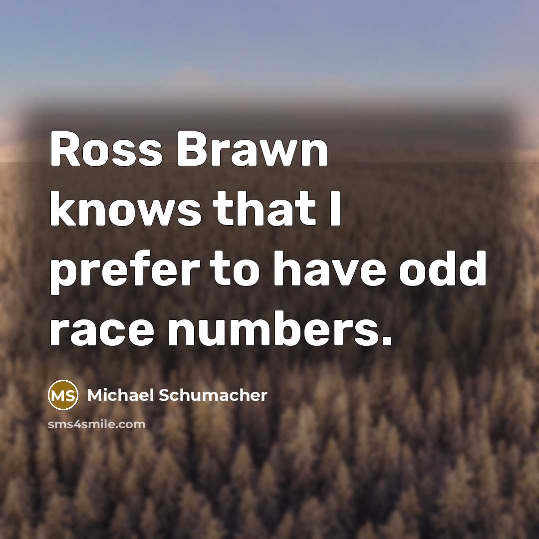 “Ross Brawn knows that I prefer to have odd race…” quote by Michael Schumacher